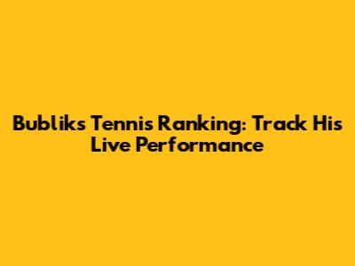 Bublik's Tennis Ranking: Track His Live Performance