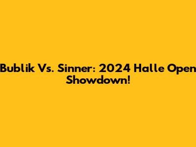 Bublik Vs. Sinner: 2024 Halle Open Showdown!