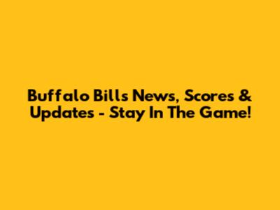 Buffalo Bills News, Scores & Updates - Stay In The Game!