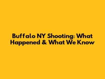 Buffalo NY Shooting: What Happened & What We Know