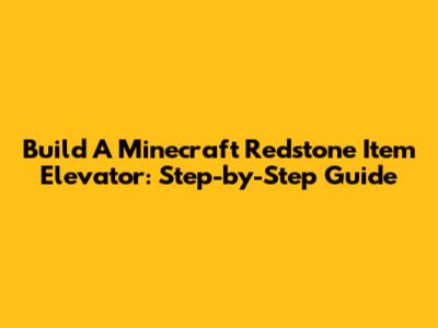 Build A Minecraft Redstone Item Elevator: Step-by-Step Guide