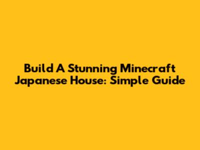 Build A Stunning Minecraft Japanese House: Simple Guide