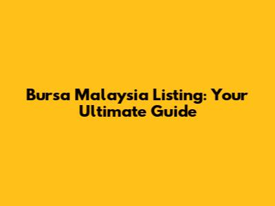 Bursa Malaysia Listing: Your Ultimate Guide