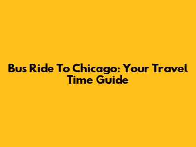 Bus Ride To Chicago: Your Travel Time Guide