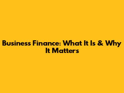 Business Finance: What It Is & Why It Matters