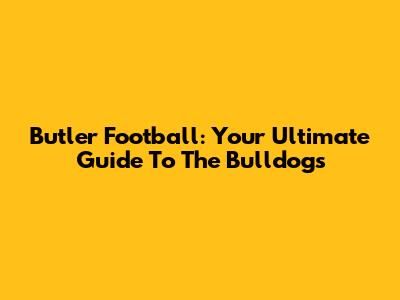 Butler Football: Your Ultimate Guide To The Bulldogs