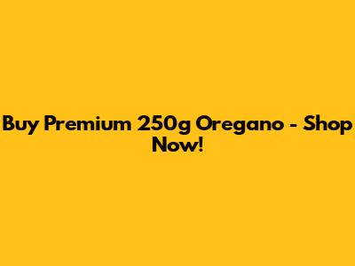 Buy Premium 250g Oregano - Shop Now!