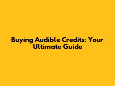 Buying Audible Credits: Your Ultimate Guide