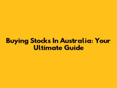 Buying Stocks In Australia: Your Ultimate Guide