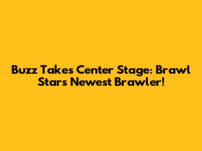 Buzz Takes Center Stage: Brawl Stars' Newest Brawler!