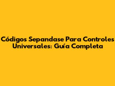Códigos Sepandase Para Controles Universales: Guía Completa