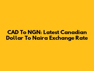 CAD To NGN: Latest Canadian Dollar To Naira Exchange Rate