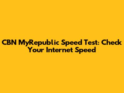 CBN MyRepublic Speed Test: Check Your Internet Speed