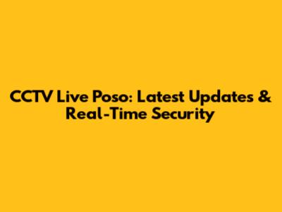 CCTV Live Poso: Latest Updates & Real-Time Security
