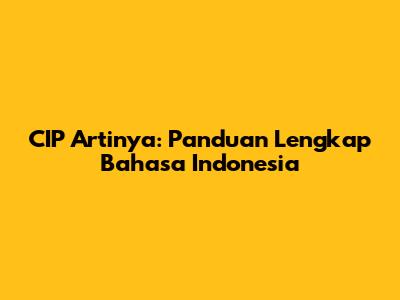 CIP Artinya: Panduan Lengkap Bahasa Indonesia