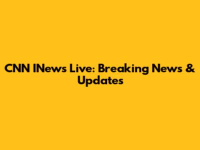 CNN INews Live: Breaking News & Updates