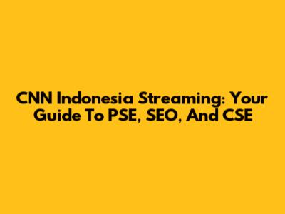 CNN Indonesia Streaming: Your Guide To PSE, SEO, And CSE