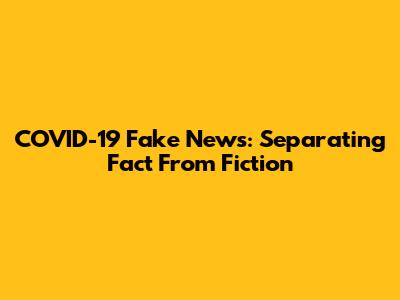 COVID-19 Fake News: Separating Fact From Fiction