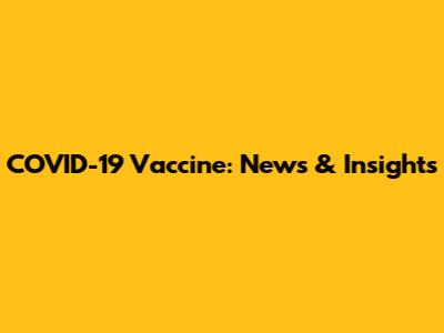 COVID-19 Vaccine: News & Insights