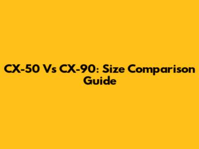 CX-50 Vs CX-90: Size Comparison Guide