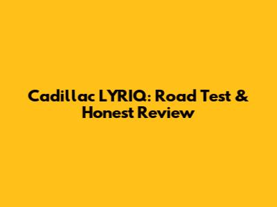 Cadillac LYRIQ: Road Test & Honest Review