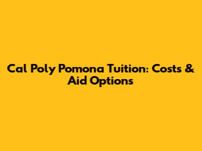 Cal Poly Pomona Tuition: Costs & Aid Options