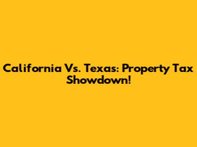 California Vs. Texas: Property Tax Showdown!
