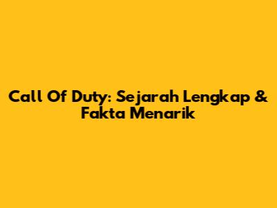 Call Of Duty: Sejarah Lengkap & Fakta Menarik