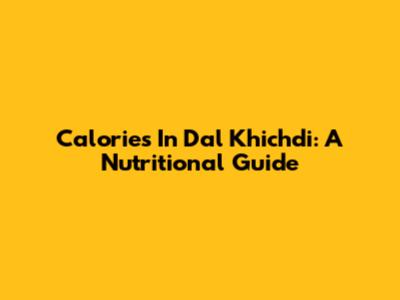 Calories In Dal Khichdi: A Nutritional Guide