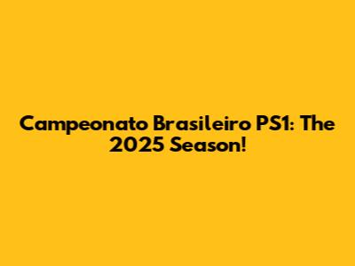 Campeonato Brasileiro PS1: The 2025 Season!