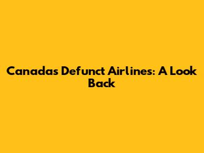 Canada's Defunct Airlines: A Look Back