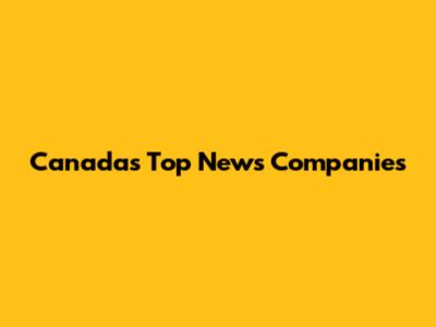 Canada's Top News Companies