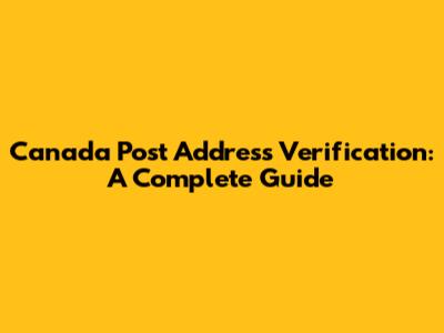 Canada Post Address Verification: A Complete Guide