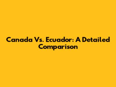 Canada Vs. Ecuador: A Detailed Comparison