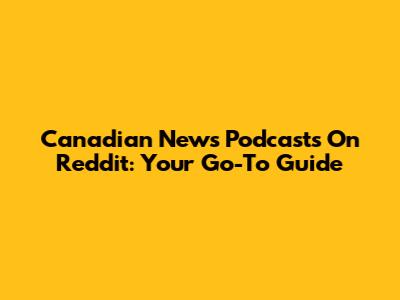 Canadian News Podcasts On Reddit: Your Go-To Guide