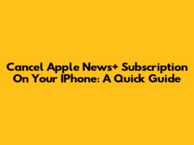 Cancel Apple News+ Subscription On Your IPhone: A Quick Guide