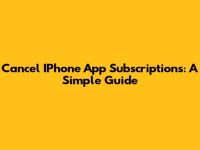 Cancel IPhone App Subscriptions: A Simple Guide