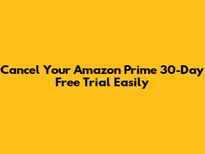 Cancel Your Amazon Prime 30-Day Free Trial Easily