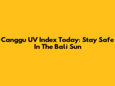 Canggu UV Index Today: Stay Safe In The Bali Sun