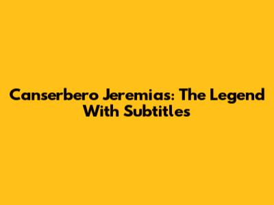 Canserbero Jeremias: The Legend With Subtitles