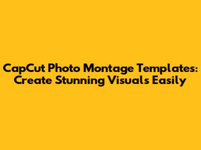 CapCut Photo Montage Templates: Create Stunning Visuals Easily