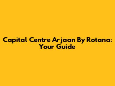 Capital Centre Arjaan By Rotana: Your Guide