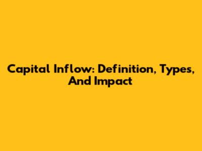 Capital Inflow: Definition, Types, And Impact