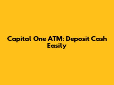 Capital One ATM: Deposit Cash Easily