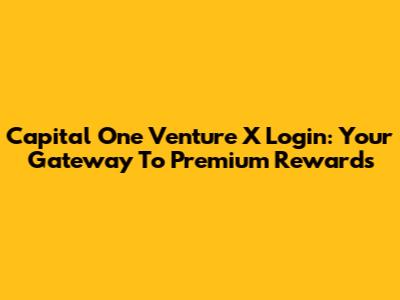 Capital One Venture X Login: Your Gateway To Premium Rewards