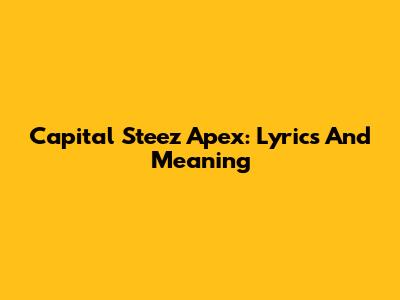 Capital Steez Apex: Lyrics And Meaning