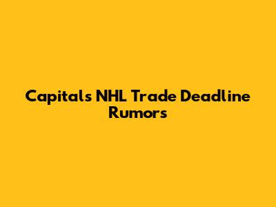 Capitals NHL Trade Deadline Rumors