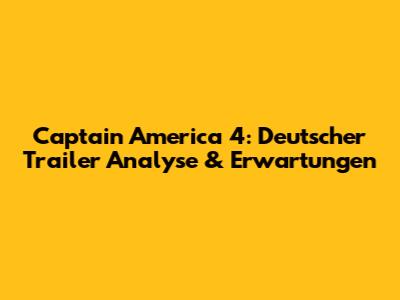 Captain America 4: Deutscher Trailer Analyse & Erwartungen