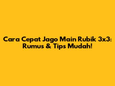 Cara Cepat Jago Main Rubik 3x3: Rumus & Tips Mudah!