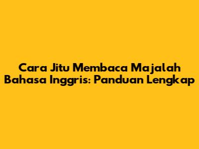Cara Jitu Membaca Majalah Bahasa Inggris: Panduan Lengkap